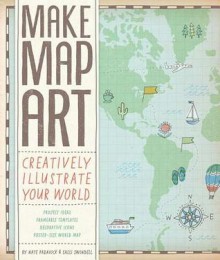 Make Map Art: Creatively Illustrate Your World - Salli Sue Swindell, Nate Padavick