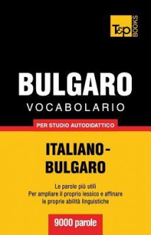 Vocabolario Italiano-Bulgaro Per Studio Autodidattico - 9000 Parole - Andrey Taranov