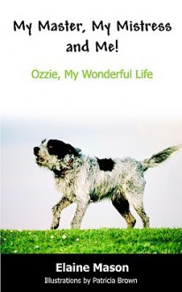 My Master, My Mistress and Me!: Ozzie, My Wonderful Life - Elaine Mason, Patricia Brown