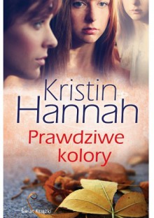 Prawdziwe kolory - Kristin Hannah