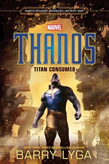 MARVEL's Avengers: Infinity War: Thanos: Titan Consumed (Marvel Studio' Avengers: Infinity War) - Barry Lyga