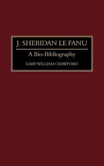 J. Sheridan Le Fanu: A Bio-Bibliography - Gary William Crawford