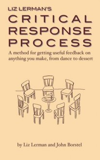 Critical Response Process: a method for getting useful feedback on anything you make, from dance to dessert - Liz Lerman