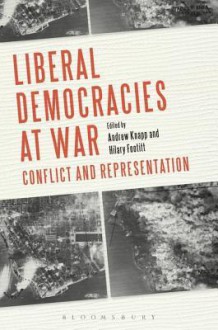 Liberal Democracies at War: Conflict and Representation - Andrew Knapp, Hilary Footitt