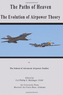 The Paths of Heaven - The Evolution of Airpower Theory - Col Phillip S Meilinger, School of Advanced Airpower Studies