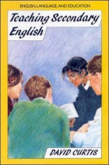 Teaching Secondary English - David Curtis