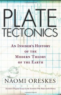 Plate Tectonics: An Insider's History Of The Modern Theory Of The Earth - Naomi Oreskes