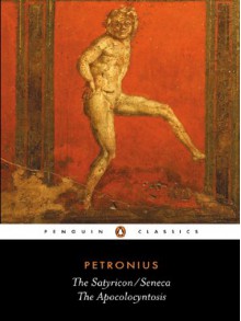 The Satyricon; The Apocolocyntosis of the Divine Claudius - Petronius, Seneca