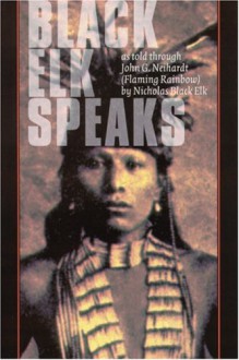 Black Elk Speaks: Being the Life Story of a Holy Man of the Oglala Sioux - Nicholas Black Elk, John G. Neihardt