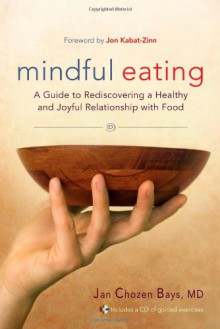 Mindful Eating: A Guide to Rediscovering a Healthy and Joyful Relationship with Food--includes CD - Jan Chozen Bays