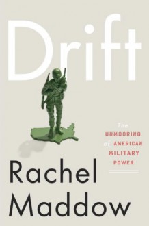 Drift: The Unmooring of American Military Power - Rachel Maddow