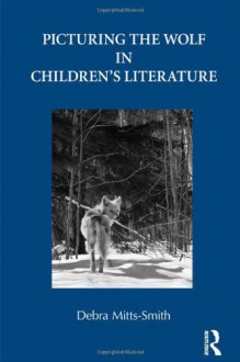 Picturing the Wolf in Children's Literature (Children's Literature and Culture) - Debra Mitts-Smith