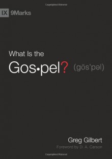 What Is the Gospel? - Greg Gilbert,D.A. Carson