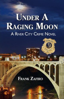 Under a Raging Moon (River City Crime Novel Book 1) - Frank Zafiro