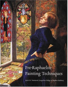 Pre-Raphaelite Painting Techniques - Joyce Townsend, Leslie Carlyle, Stephen Hackney, Jacqueline Ridge