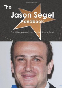 The Jason Segel Handbook - Everything you need to know about Jason Segel - Emily Smith