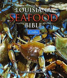 The Louisiana Seafood Bible: Crabs - Jerald Horst, Glenda Horst