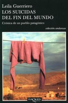 Los suicidas del fin del mundo: Crónica de un pueblo patagónico - Leila Guerriero