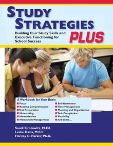 Study Strategies Plus: Building Your Study Skills and Executive Functioning for School Success - Sandi Sirotowitz, Margaret Leslie Davis, Harvey C. Parker, Leslie Davis