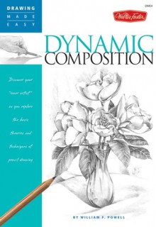 Drawing Made Easy: Dynamic Composition: Discover your "inner artist" as you explore the basic theories and techniques of pencil drawing - William F. Powell