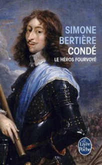 Condé, le héros foudroyé - Simone Bertière