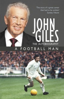 John Giles: A Football Man - My Autobiography - John Giles