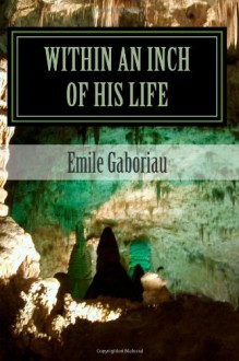 Within an Inch of His Life - Emile Gaboriau