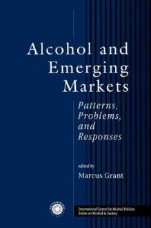 Alcohol and Emerging Markets: Patterns, Problems, and Response - Marcus Grant, International Center for Alcohol Policie