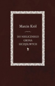 Do nielicznego grona szczęśliwych - Marcin Król