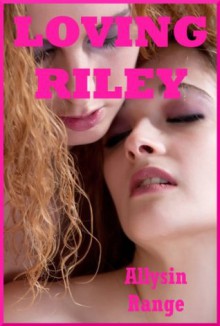 Loving Riley: A First Lesbian Sex Erotica Story - Allysin Range