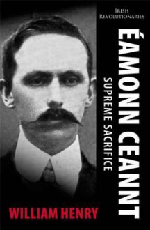 Eamonn Ceannt: Supreme Sacrifice - William Henry