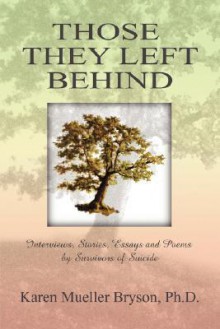 Those They Left Behind: Interviews, Stories, Essays and Poems by Survivors of Suicide - Karen Mueller Bryson