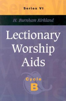 Lectionary Worship AIDS, Series VI, Cycle B - H. Burnham Kirkland