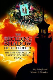 The Receding Shadow of the Prophet: The Rise and Fall of Radical Political Islam - Ray Takeyh