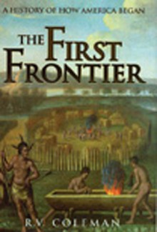 The First Frontier: A History of How America Began - R.V. Coleman