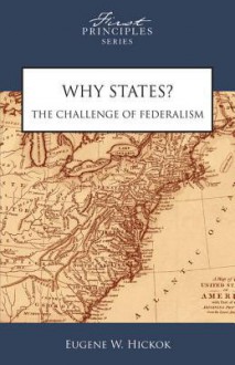 Why States? the Challenge of Federalism - Matthew Spalding, Eugene Hickok