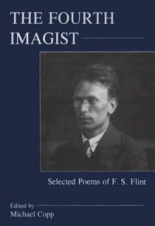 The Fourth Imagist: Selected Poems of F.S. Flint - Michael Copp