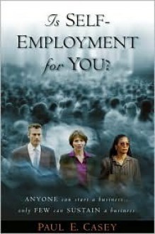 Is Self-Employment for You?: Anyone Can Start a Business...Only a Few Can Sustain a Business - Paul E. Casey, Robert Lindsay, Ryan Adams