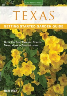 Texas Garden Guide: The Best Plants for a Texas Garden - Mary Irish