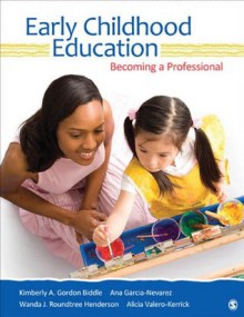 Early Childhood Education: Becoming a Professional - Kimberly A. Gordon Biddle, Ana G. (Guadalupe) Garcia-Nevarez, Wanda J. Roundtree Henderson, Alicia Valero-Kerrick