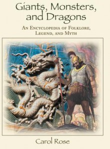 Giants, Monsters, and Dragons: An Encyclopedia of Folklore, Legend, and Myth (Library) - Carol Rose