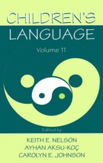 Children's Language: Volume 11: Interactional Contributions To Language Development - Keith E. Nelson, Ayhan Aksu-Ko‡, Carolyn E. Johnson, Ayhan Aksu-Koç