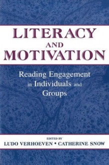 Literacy and Motivation: Reading Engagement in individuals and Groups - Ludo Verhoeven, Catherine E. Snow