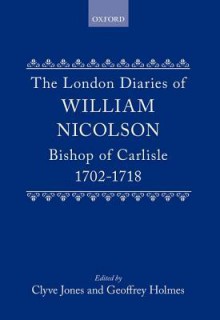 The London Diaries of William Nicolson, Bishop of Carlisle, 1702-1718 - NICOLSON