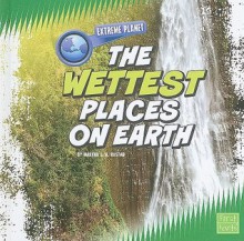 The Wettest Places on Earth - Martha E.H. Rustad, Randall S. Cerveny