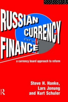 Russian Currency and Finance: A Currency Board Approach to Reform - Steve H. Hanke, Lars Jonung, Kurt Schuler