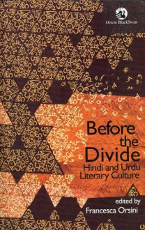 Before the Divide: Hindi and Urdu Literary Culture - Francesca Orsini