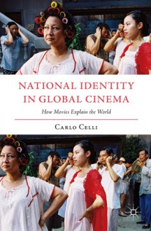 National Identity in Global Cinema: How Movies Explain the World - Carlo Celli