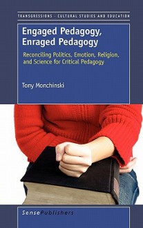 Engaged Pedagogy, Enraged Pedagogy: Reconciling Politics, Emotion, Religion, and Science for Critical Pedagogy - Tony Monchinski