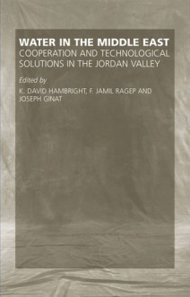 Water in the Middle East: Cooperation and Technological Solutions in the Jordan Valley - K. David Hambright, K.D. Hambright, David L. Boren, K. David Hambright, F. Jamil Ragep, HRH Prince El Hassan bin Talal of Jordan